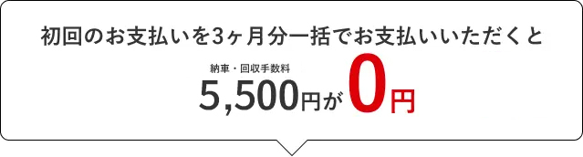 初回のお支払いを3ヶ月分一括でお支払いいただくと付属品、納車・回収手数料11,000円が0円