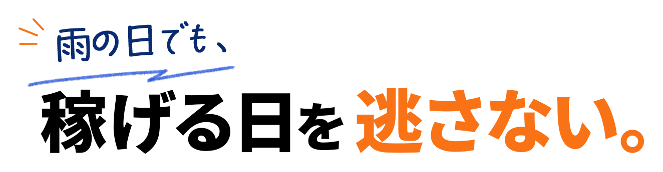 雨の日でも、稼げる日を逃さない。